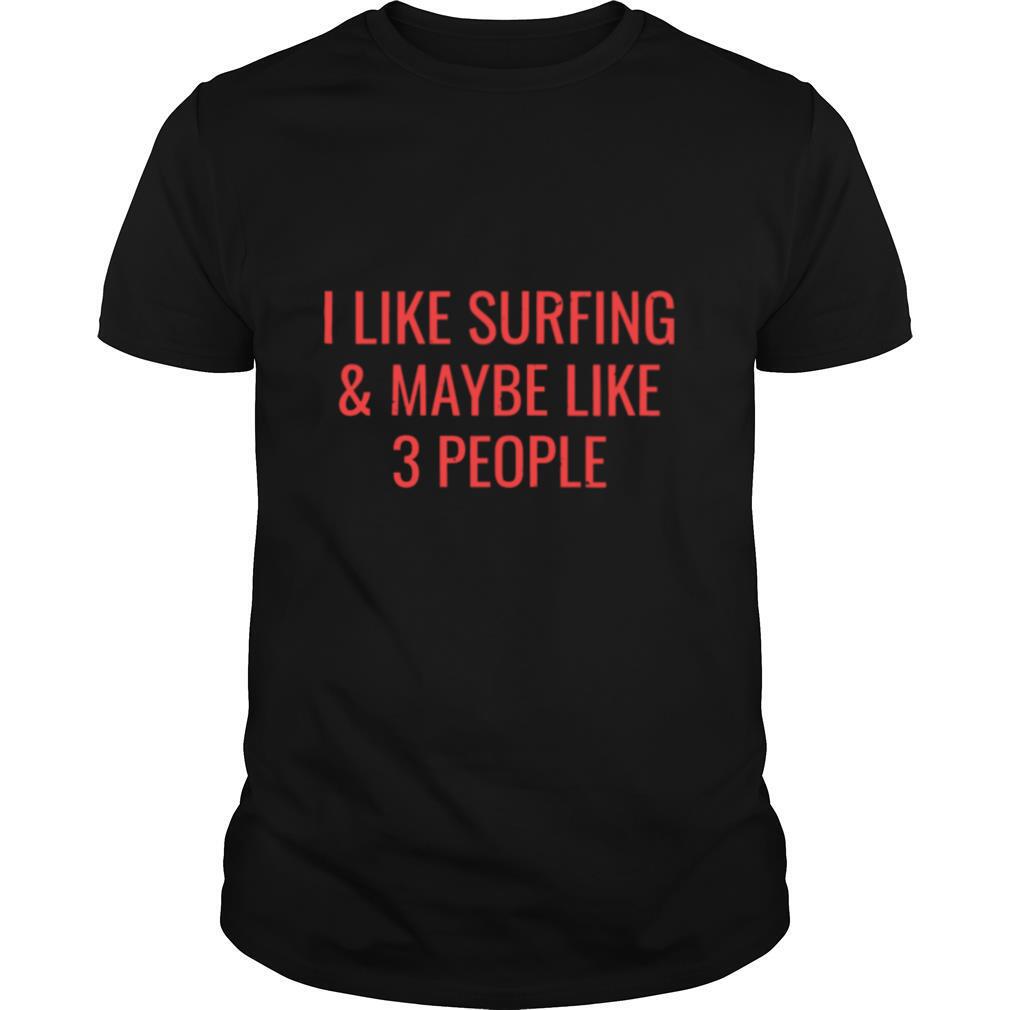 I Like Surfing Maybe 3 People Surfer Surf shirt
