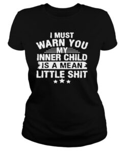 I Must Warn You My Inner Child Is A Mean Little Shit shirt