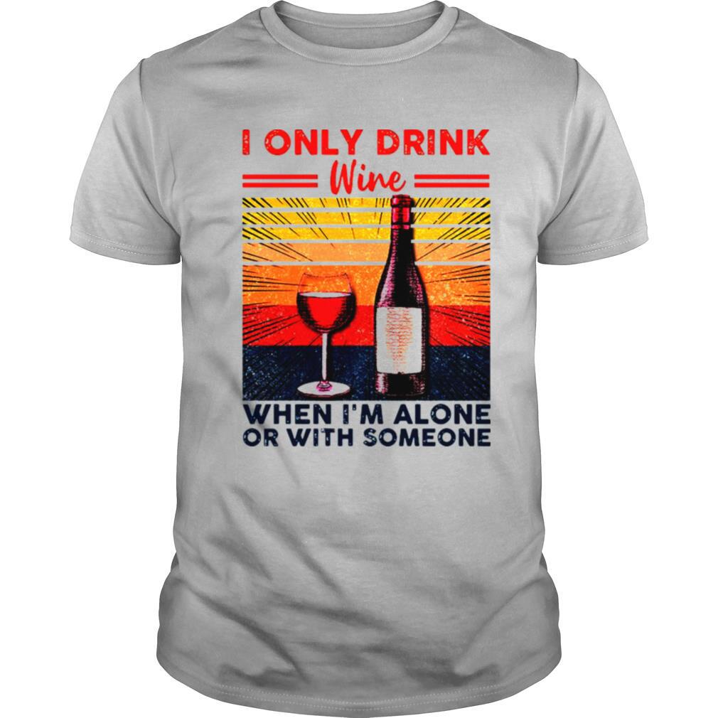 I Only Drink Wine When Im Alone Or With Someone Vintage Retro shirt