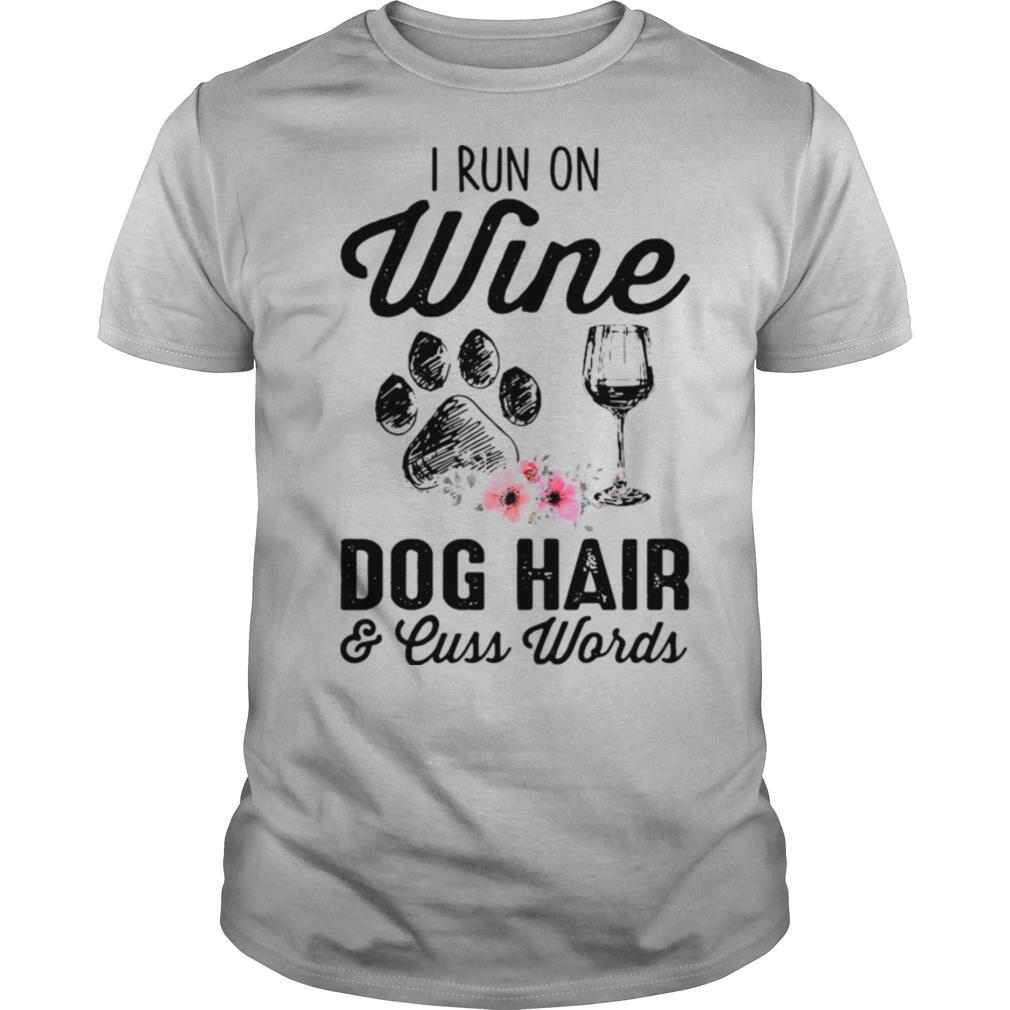 I Run On Wine Dog Hair & Cuss Words shirt