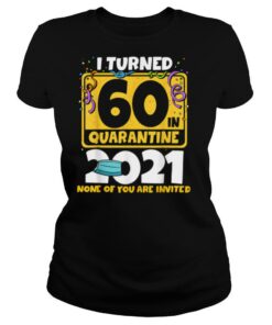 I Turned 60 In Quarantine 2021 shirt