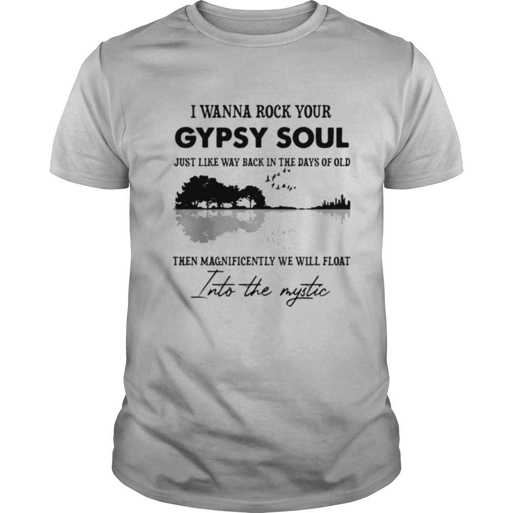 I Wanna Rock Your Gypsy Soul Just Like Way Back In The Days Of Old shirt
