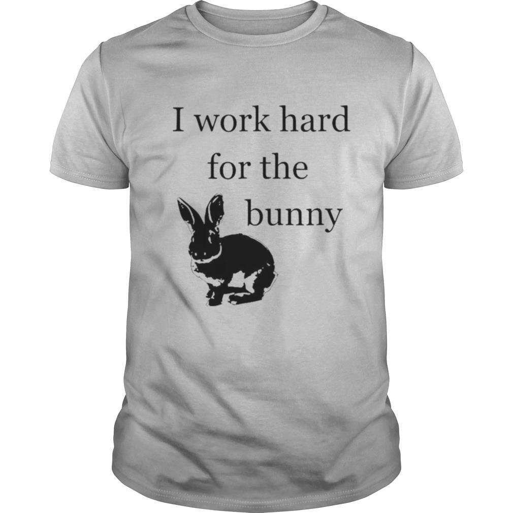 I Work Hard For The Bunny Funny Rabbit shirt