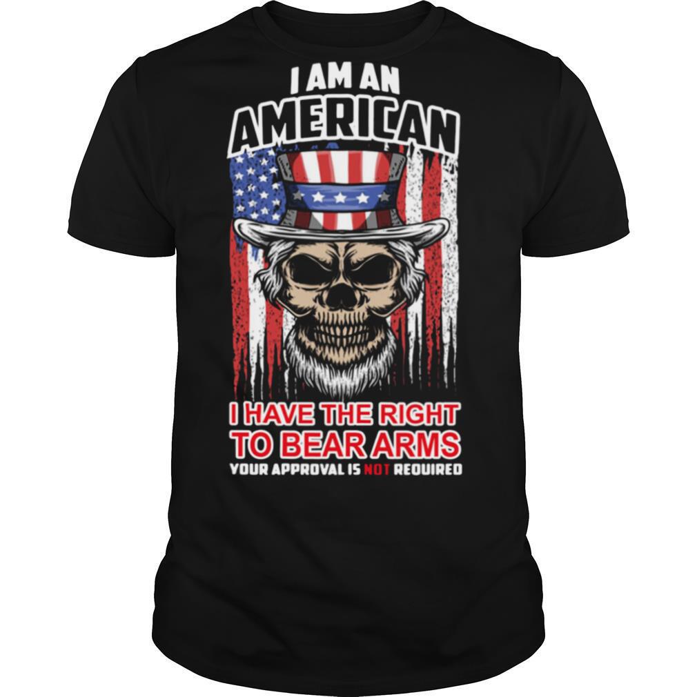 I am an American I have the right to bear arms your approval is not required shirt