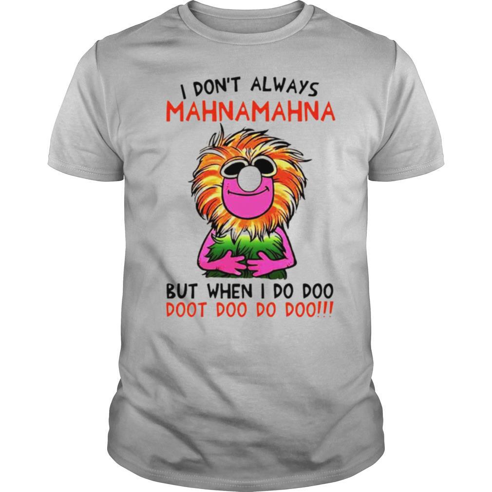 I dont always Mahnamahna but when I do doo doot doo do doo shirt