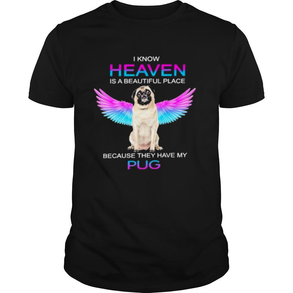 I know heaven is a beautiful place because they have my pug shirt