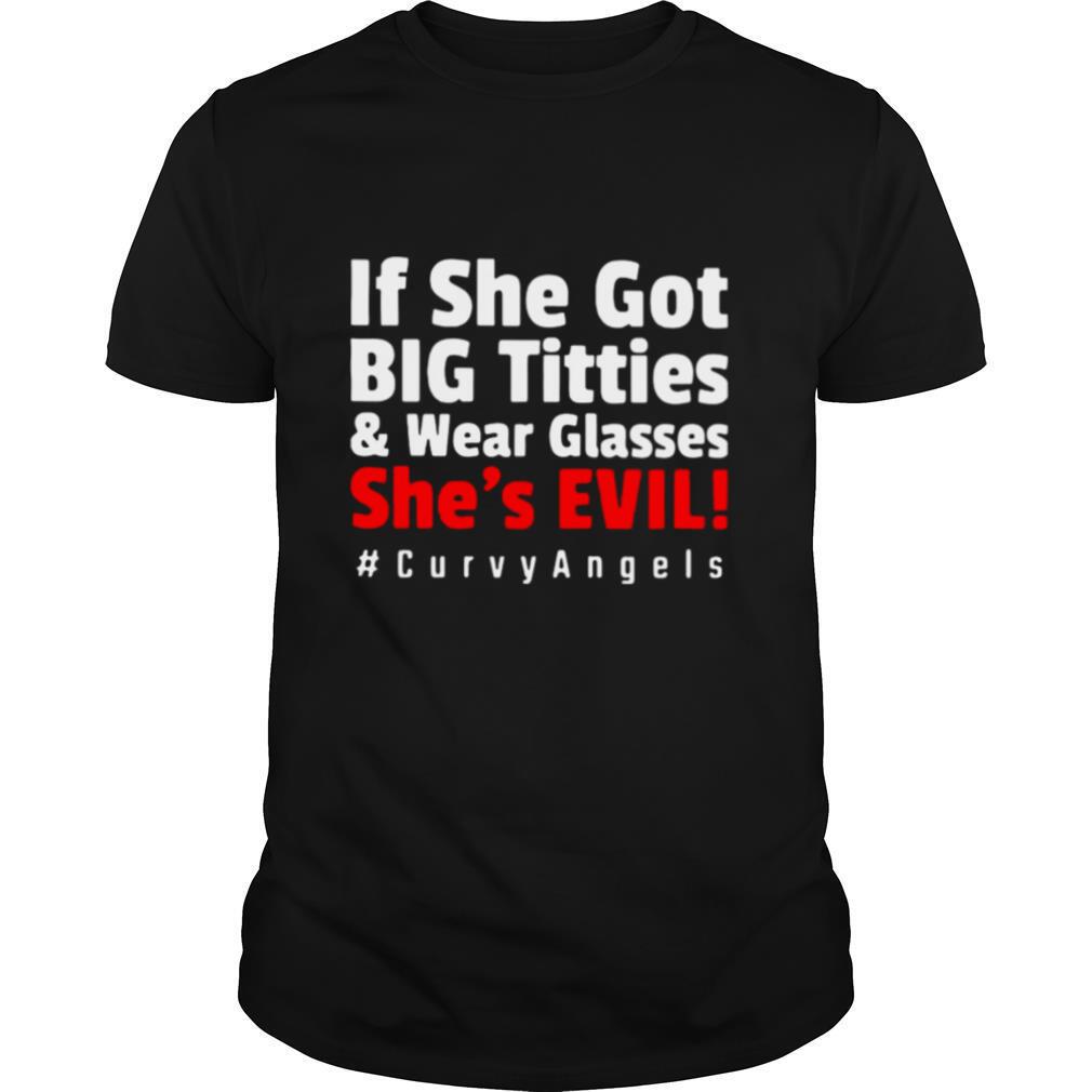 If She Got Big Titties And Wear Glasses She’s Evil Curvyangels shirt