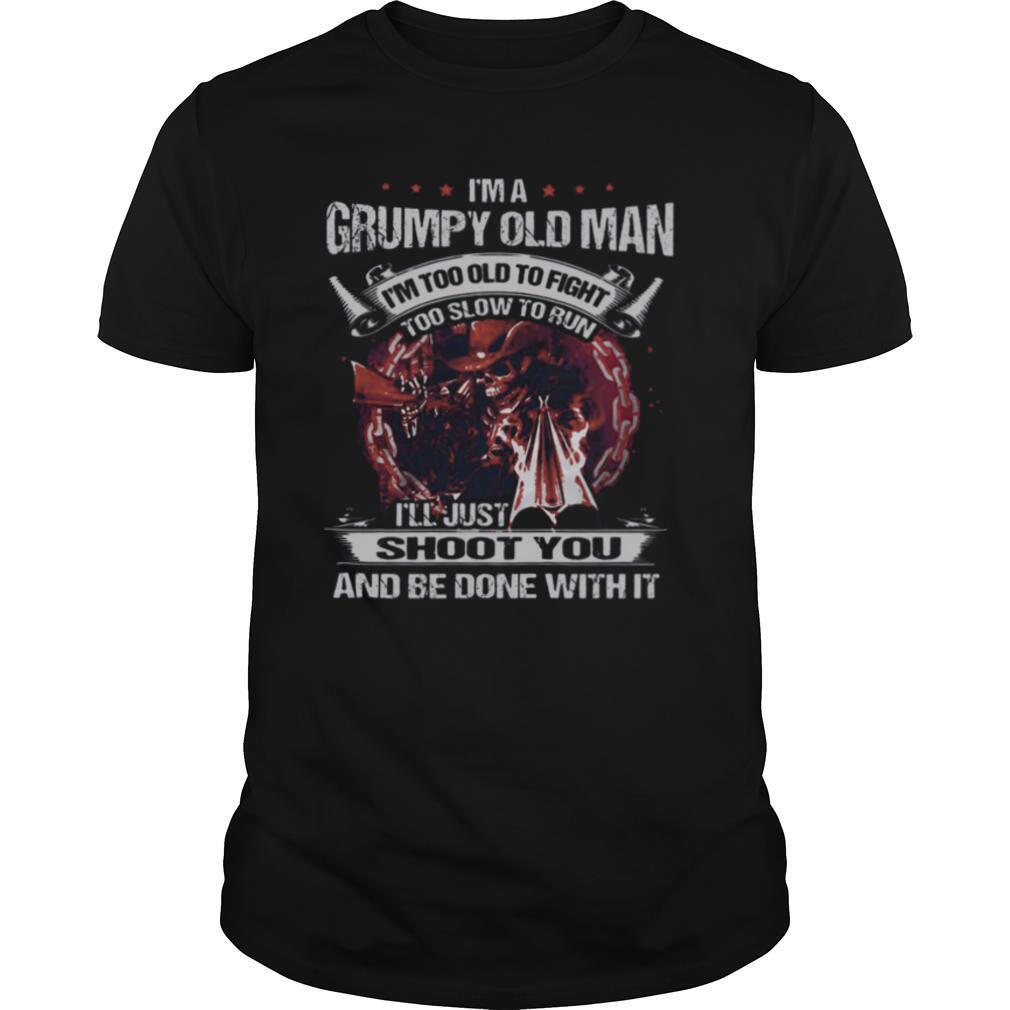 Im A Grumpy Old Man Im Too Old To Fight Too Slow To Run shirt