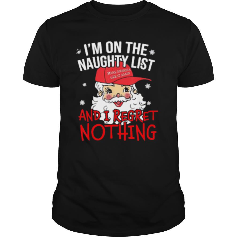 Im On The Naughty List I Regret Nothing Christmas Make America Great Again shirt
