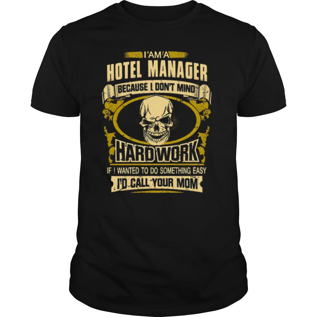 Im a hotel manager because I dont mid Hard work if I wanted to do something easy Id call your mom shirt