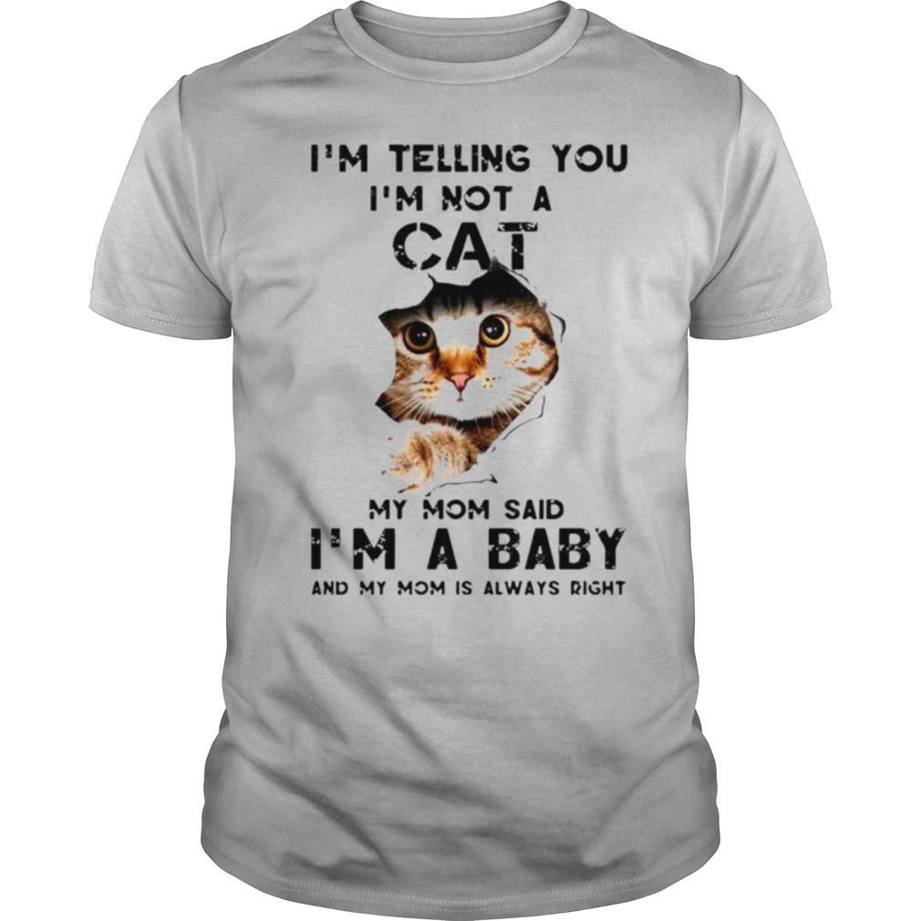 Im telling you Im not a cat my mom said Im a baby and my mom is always right shirt