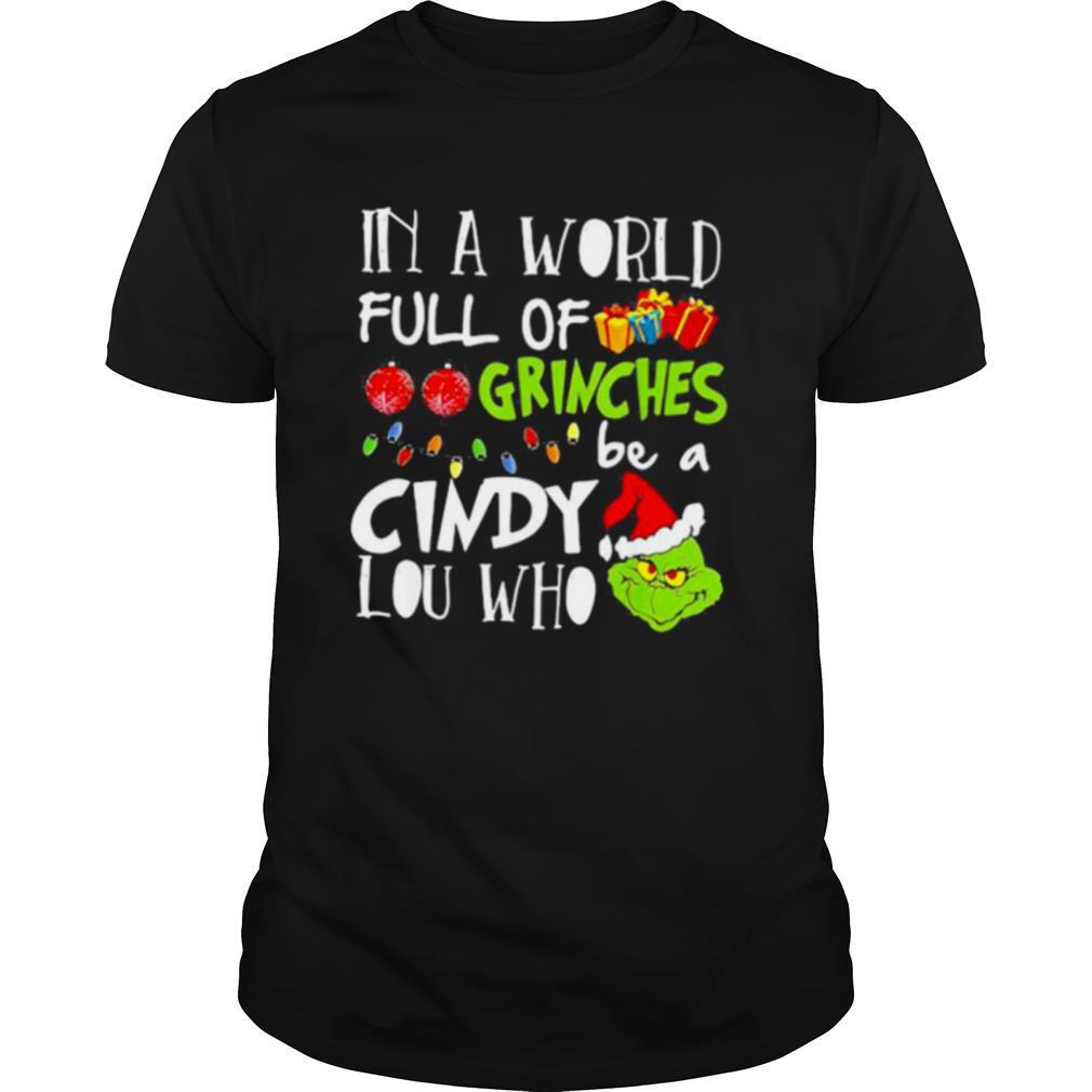 In A World Full Of Grinches Be A Cindy Lou Who Grinch Xmas shirt