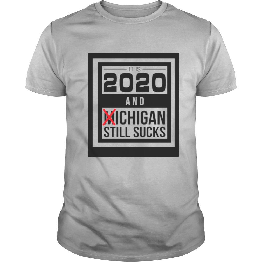 It Is 2020 And Michigan Still Sucks shirt
