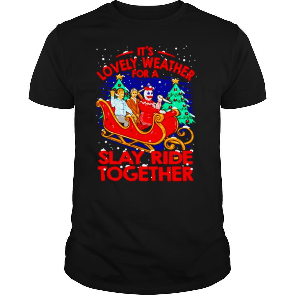 It’s Lovely Weather For A Slay Ride Together Christmas shirt