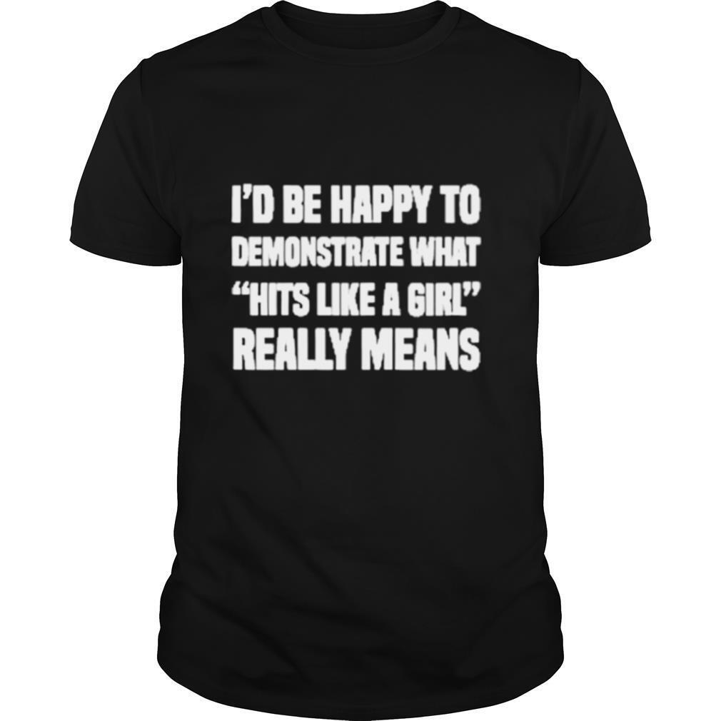 I’d Be Happy To Demonstrate What Hits Like A Girl Really Means shirt