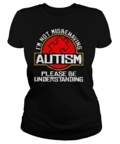I’m Not Misbehaving Autism Please Be Understanding shirt