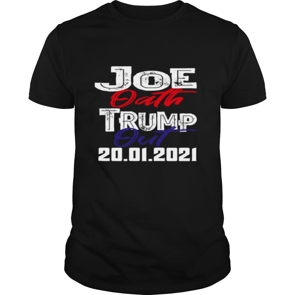 Joe Oath Trump Out 20 01 2021 Inauguration Day White House Us shirt