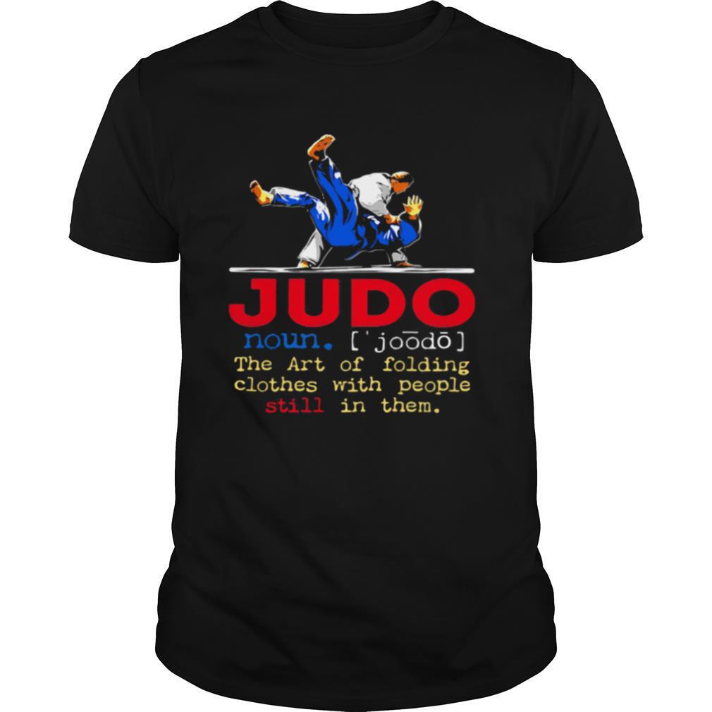 Judo The Art Of Folding Clothes With People Still In Them shirt