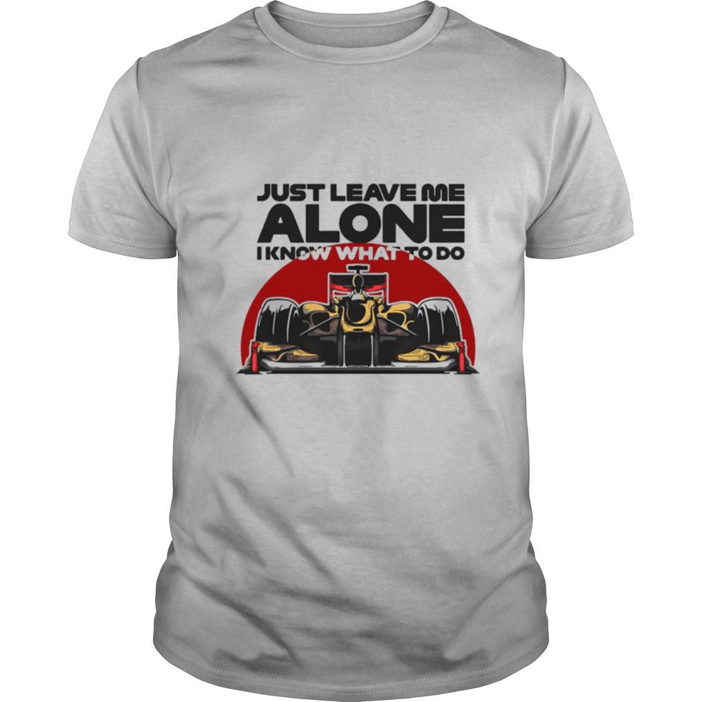 Just Leave Me Alone I Know What To Do Kimi Raikkonen shirt