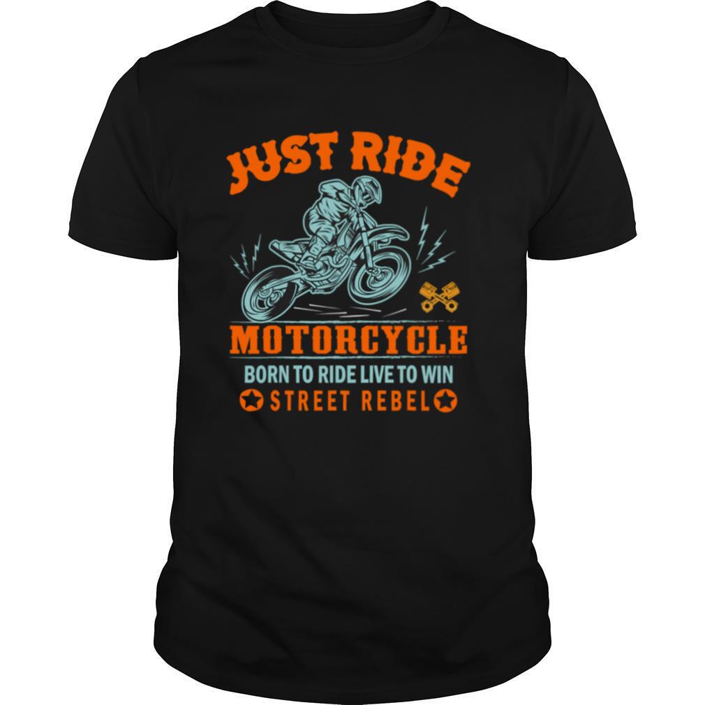 Just Ride Motorcycle Born To Ride Live To Win Street Rebel shirt