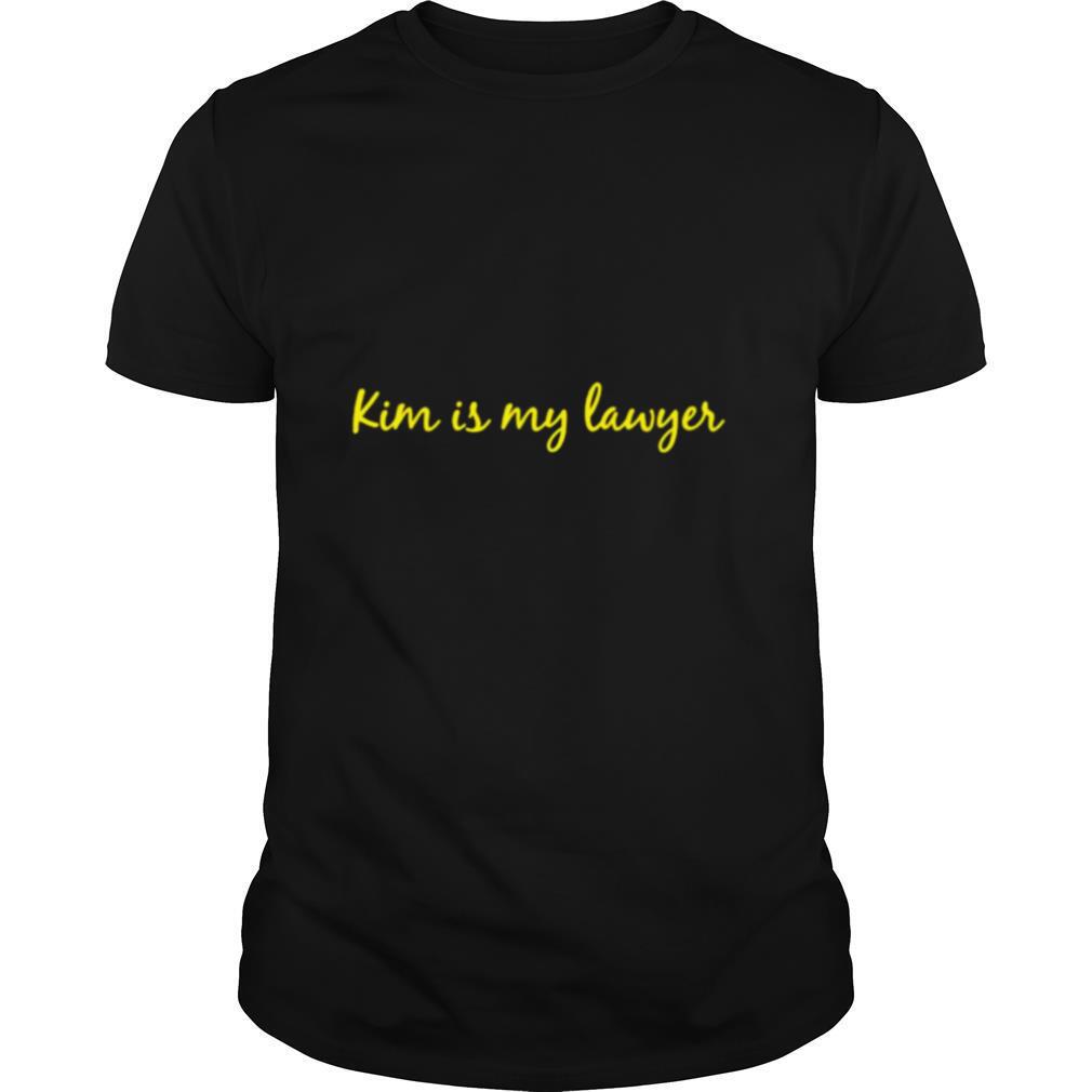 Kim is my lawyer shirt