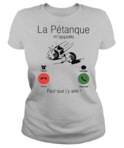 La Petanque M’appelle Faut Que J’y Aille shirt