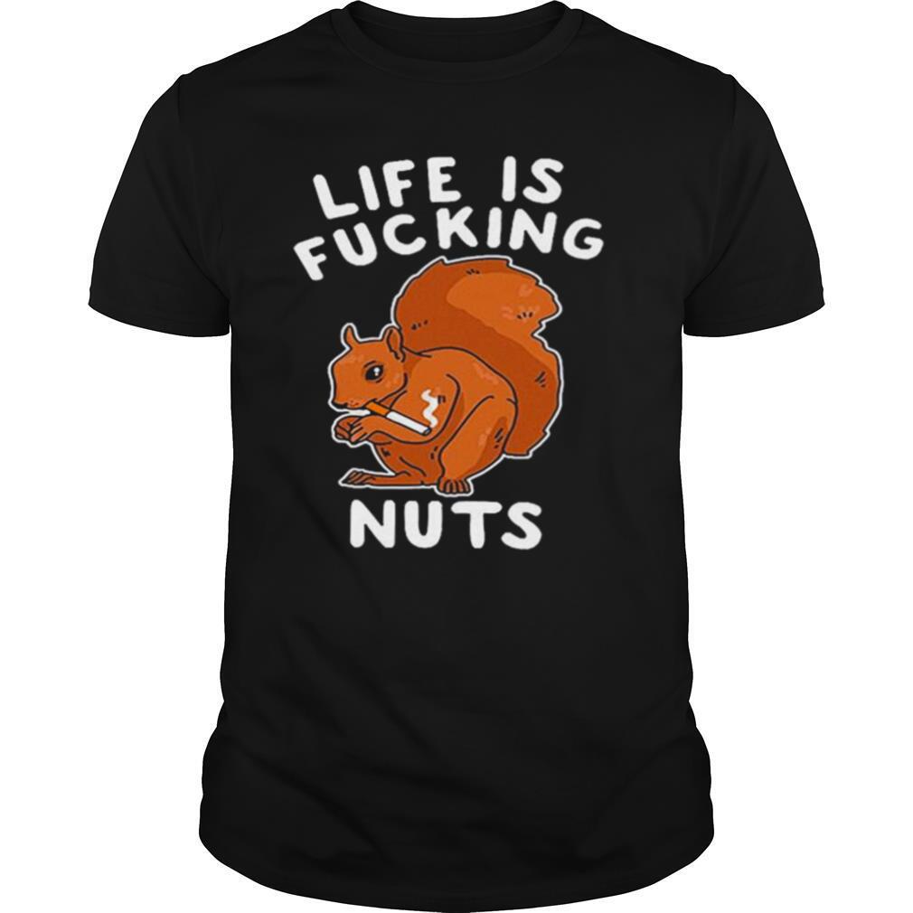 Life Is Fucking Nuts shirt