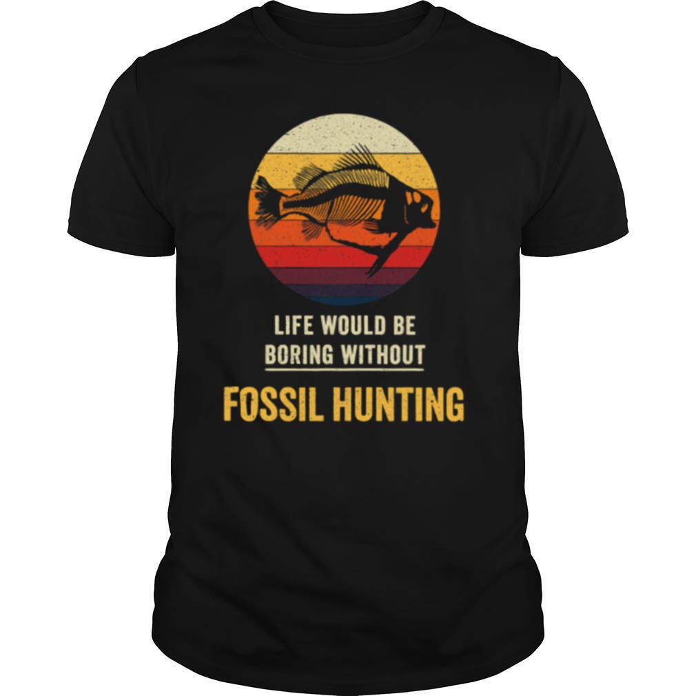 Life Would Be Boring Without Fossil Hunting Vintage shirt
