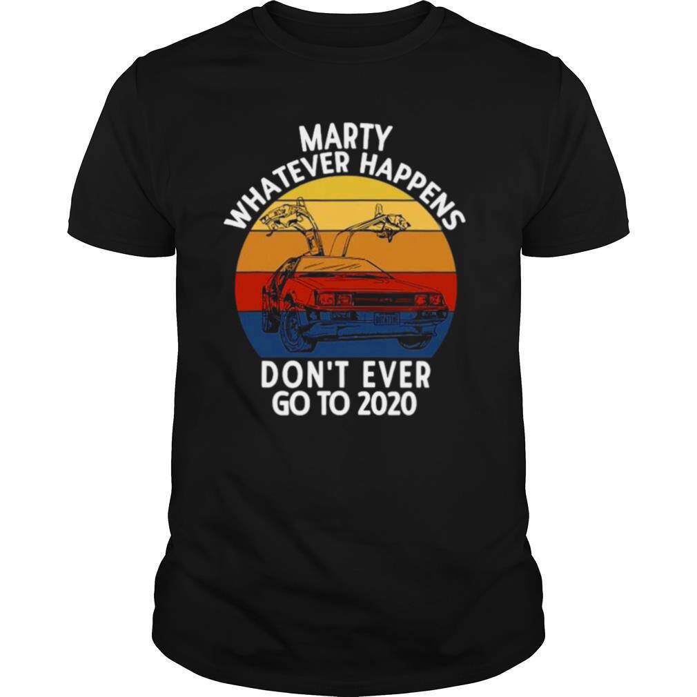 Marty Whatever Happens Don’t Ever Go To 2020 shirt
