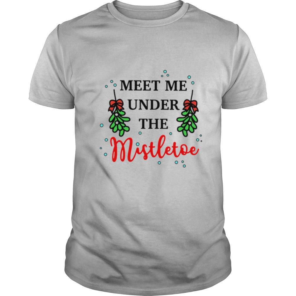 Meet Me Under The Mistletoe Christmas shirt