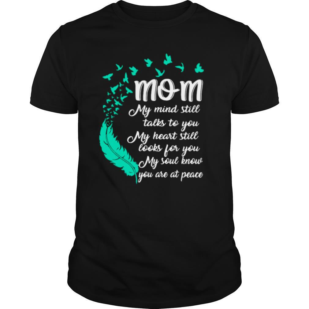 Mom My Mind Still Talks To You My Heart Still Looks For You My Soul Know You Are At Peace shirt