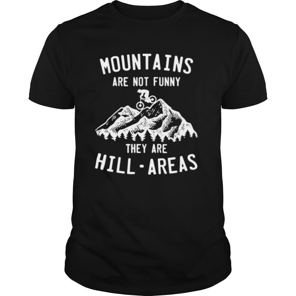 Mountain Biking Mountains Are Not Funny They Are Hill Areas shirt