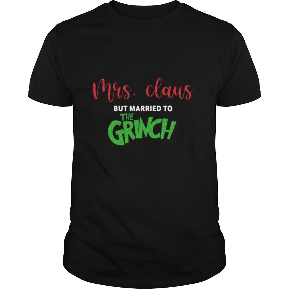 Mrs Claus But Married To The Grinch Christmas shirt