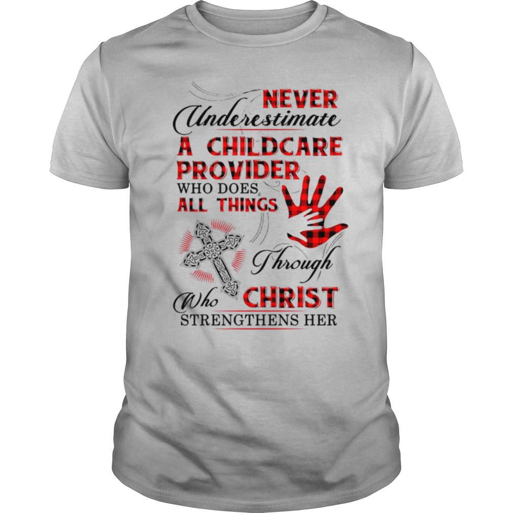 Never Underestimate A Childcare Provider Who Does All Things Through Who Christ Strengthens Her shirt