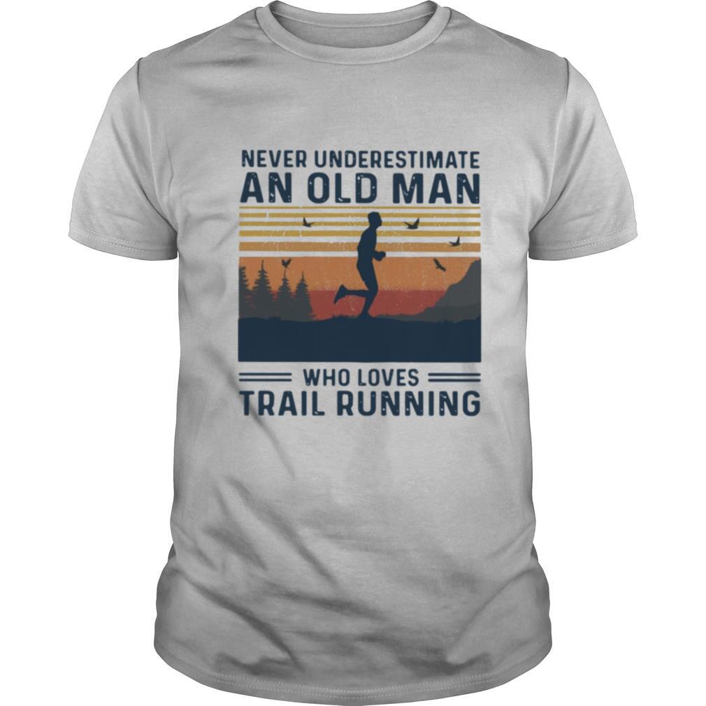 Never Underestimate An Old Man Who Loves Trail Running shirt
