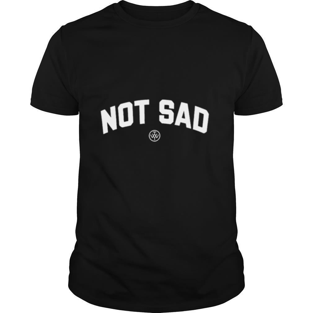 Not Sad shirt