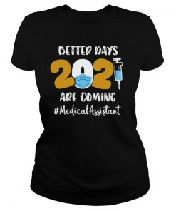 Nurse Better Days 2021 Are Coming #Medical Assistant shirt