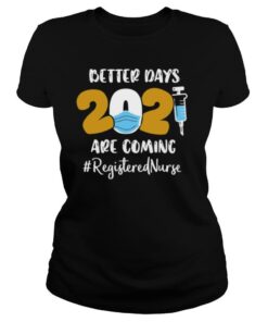 Nurse Better Days 2021 Are Coming Registered Nurse shirt