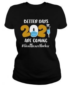 Nurse Better Days Are Coming Healthcare Worker shirt