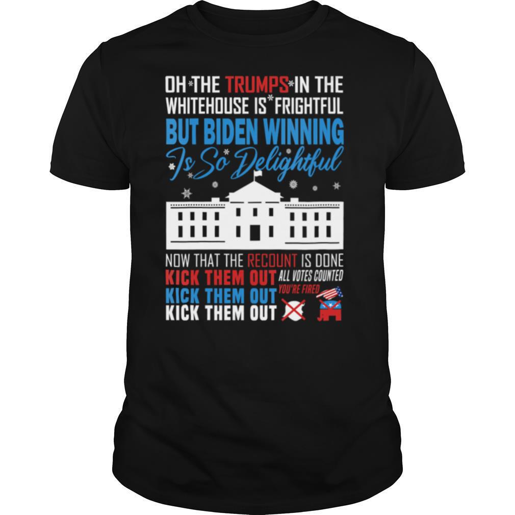 Oh The Trumps In The Whitehouse Is Frightful But Biden Winning Is So Delightful Kick Them Out Usa White House shirt