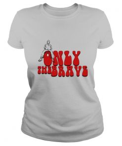 Only the brave 2021 shirt