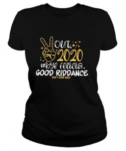 Out 2020 Bye Felicia Good Riddance Don’t Come Back shirt