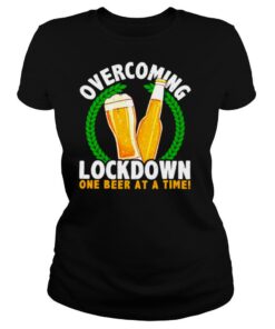 Overcoming Lockdown One Beer At A Time shirt