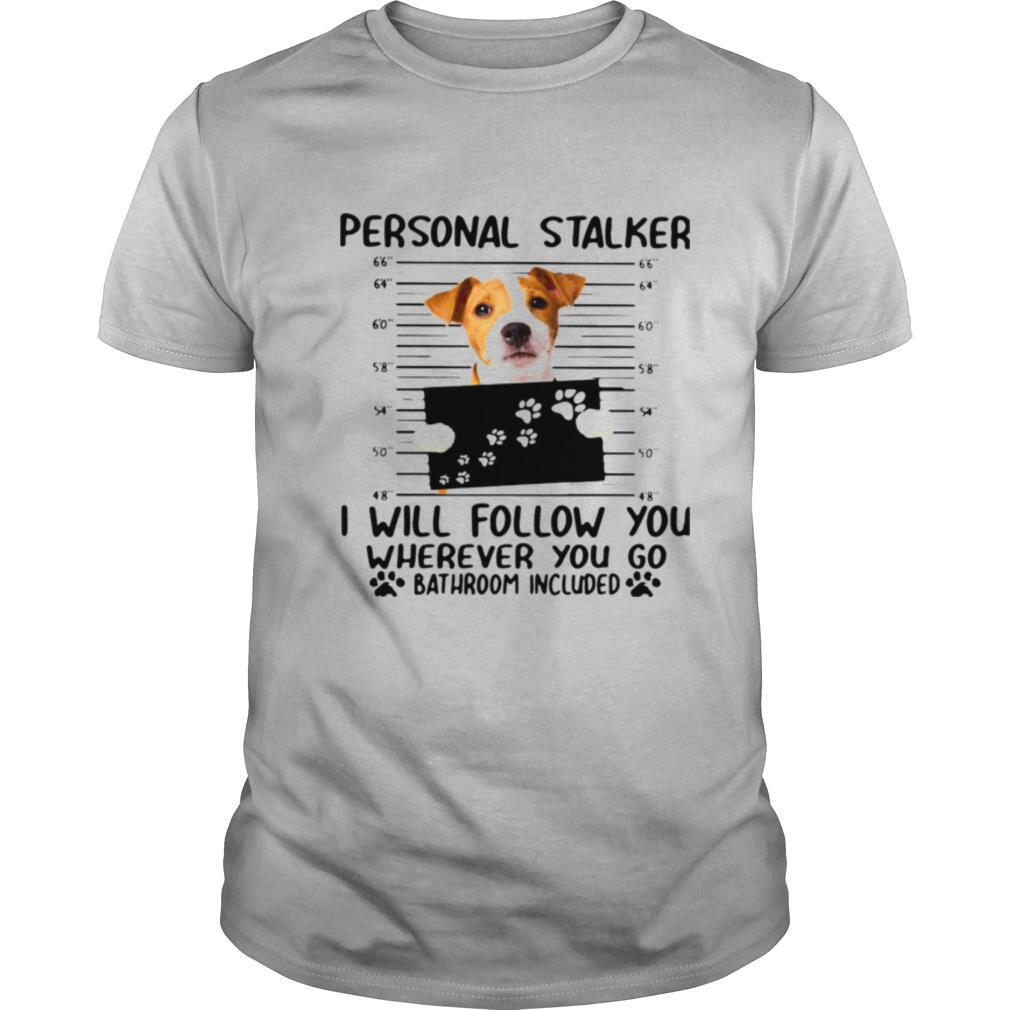 Personal Stalker I Will Follow You Wherever You Go Bathroom Include shirt