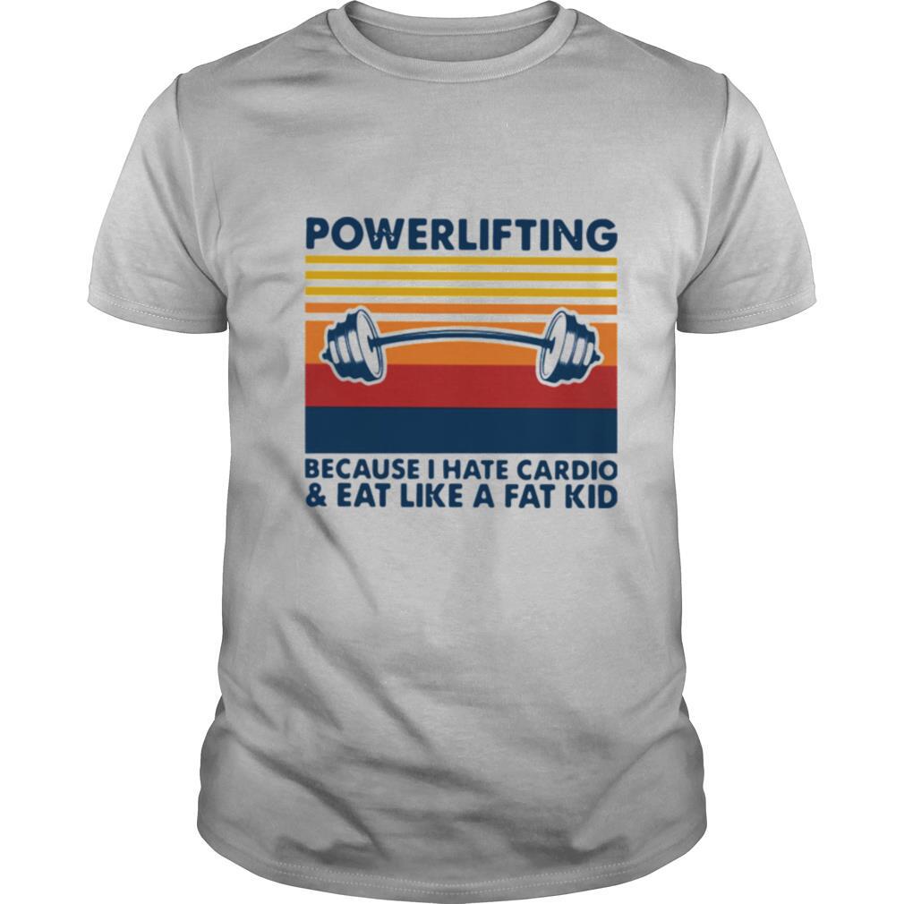 Powerlifting Because I Hate Cardio And Eat Like A Fat Kid Vintage shirt
