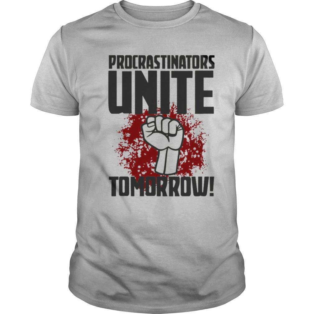 Procrastinators Unite Tomorrow shirt