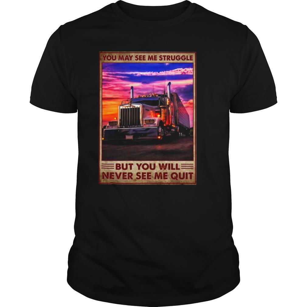 Public car you may see me struggle but you will never see me quit shirt