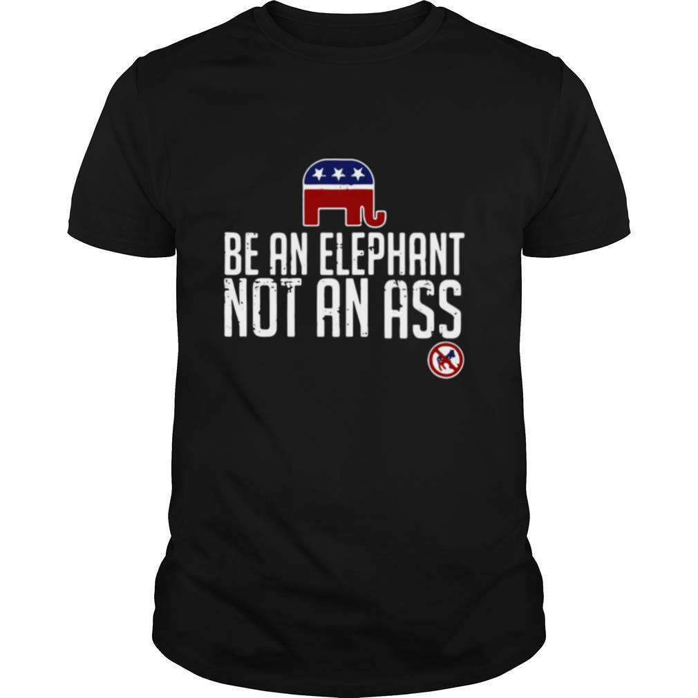 Republican Be An Elephant Not An Ass shirt