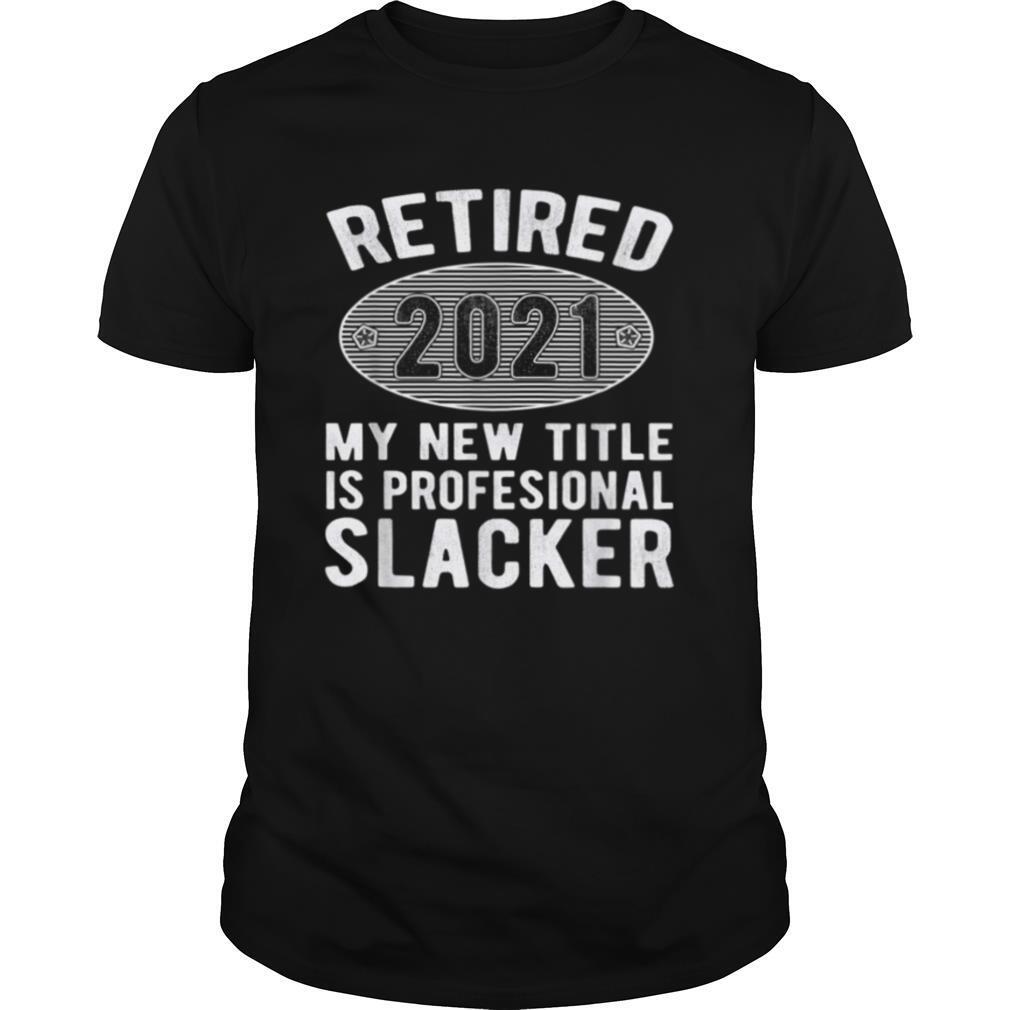Retired 2021 Professional Slacker Retirement 2021 shirt