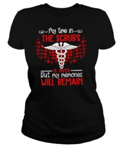Retired Nurse My Time In The Scrubs Is Over But My Memories Will Remain shirt